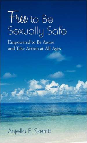 Free to Be Sexually Safe de Anjella E. Skerritt