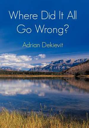 Where Did It All Go Wrong? de Adrian Dekievit