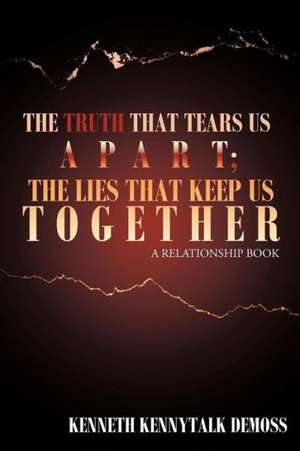 The Truth That Tears Us Apart; The Lies That Keep Us Together de Kenneth Kennytalk DeMoss