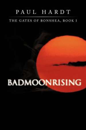 Badmoonrising: The Gates of Bonshea, Book I de Paul Hardt