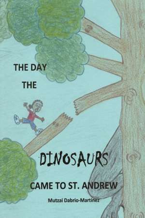 The Day the Dinosaurs Came to St. Andrew de Mutzai Dabrio-Martinez