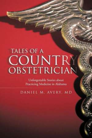 Tales of a Country Obstetrician de Daniel M. Avery MD