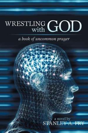 Wrestling with God de Stanley A. Fry