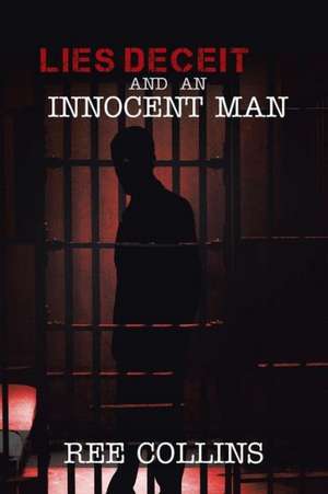 Lies Deceit and an Innocent Man de Ree Collins