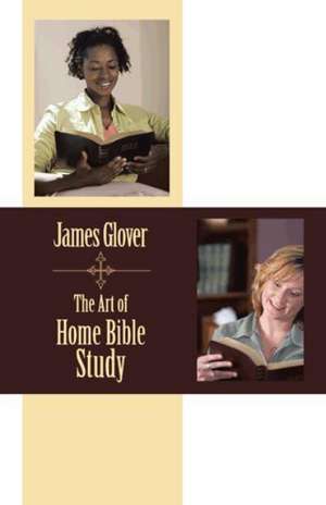 The Art of Home Bible Study de James Glover