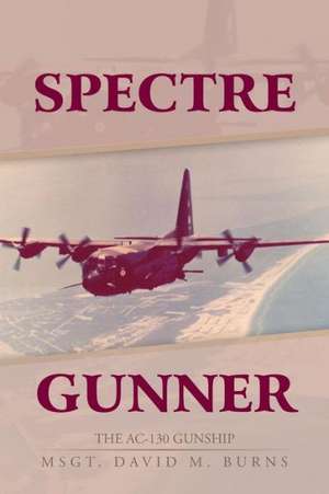 Spectre Gunner: The AC-130 Gunship de David M. Burns