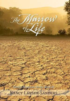 The Marrow of Life de Nancy Larsen-Sanders