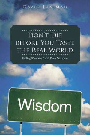 Don't Die Before You Taste the Real World de David Juniman