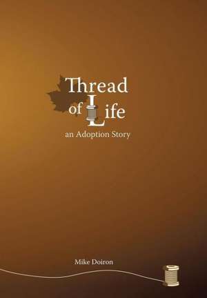 Thread of Life: An Adoption Story de Mike Doiron