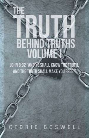 The Truth Behind Truths Volume I de Cedric Boswell