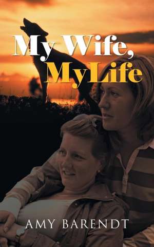 My Wife, My Life de Amy Barendt