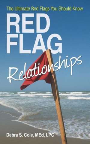 Red Flag Relationships: The Ultimate Red Flags You Should Know de Debra S. Cole Med Lpc