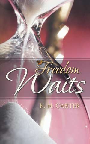 Freedom Waits de K. M. Carter