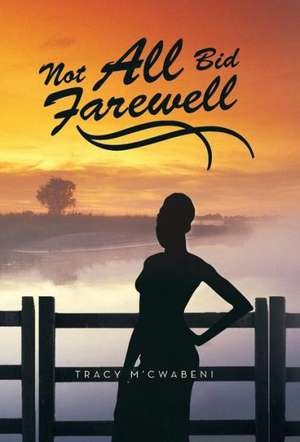 Not All Bid Farewell de Tracy M'Cwabeni