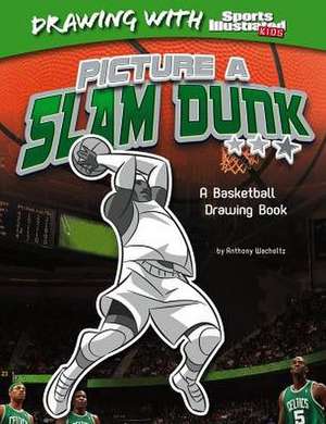 Picture a Slam Dunk: A Basketball Drawing Book de Anthony Wacholtz