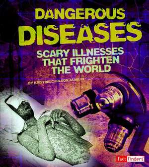 Dangerous Diseases: Scary Illnesses That Frighten the World de Kristine Carlson Asselin