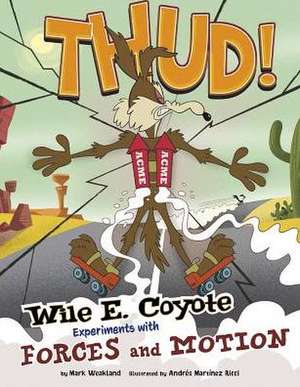 Thud!: Wile E. Coyote Experiments with Forces and Motion de Mark Weakland