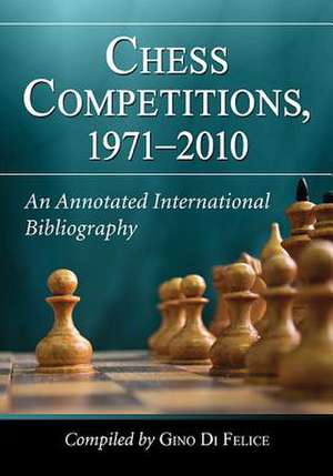 Chess Competitions, 1971-2010: An Annotated International Bibliography de Gino Di Felice