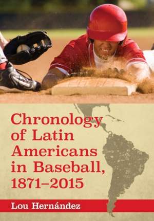 Chronology of Latin Americans in Baseball, 1871-2015 de Lou Hernandez