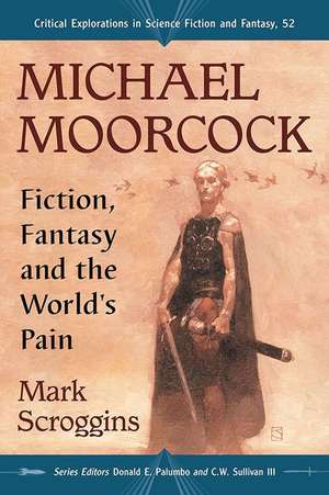 Michael Moorcock: Fiction, Fantasy and the World's Pain de Mark Scroggins