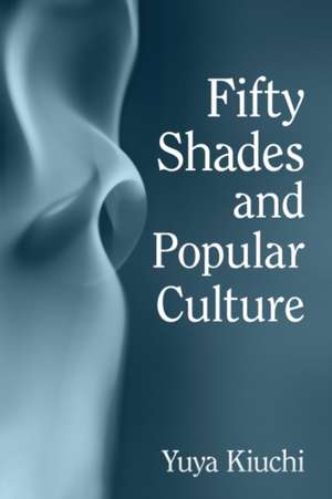 Fifty Shades and Popular Culture de Yuya Kiuchi