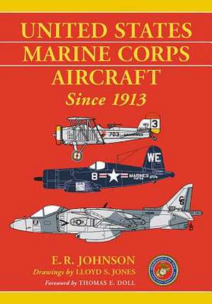 United States Marine Corps Aircraft Since 1913 de E. R. Johnson