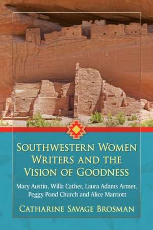 Southwestern Women Writers and the Vision of Goodness: Mary Austin, Willa Cather, Laura Adams Armer, Peggy Pond Church and Alice Marriott de Catharine Savage Brosman