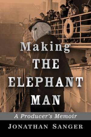 Making the Elephant Man: A Producer's Memoir de Jonathan Sanger