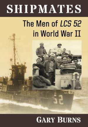 Shipmates: The Men of Lcs 52 in World War II de Gary Burns