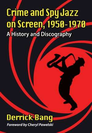 Crime and Spy Jazz on Screen, 1950-1970 de Derrick Bang