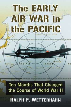 The Early Air War in the Pacific de Ralph F. Wetterhahn