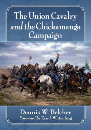 The Union Cavalry and the Chickamauga Campaign de Dennis W. Belcher