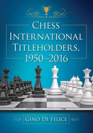 Chess International Titleholders, 1950-2016 de Gino Di Felice