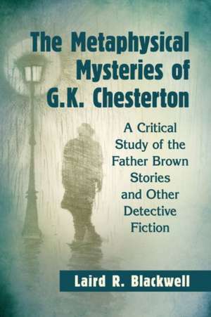 The Metaphysical Mysteries of G.K. Chesterton de Laird R. Blackwell