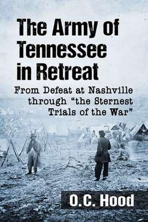 The Army of Tennessee in Retreat de O. C. Hood