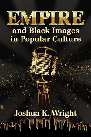 Empire and Black Images in Popular Culture de Joshua K. Wright