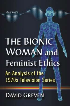 Bionic Woman and Feminist Ethics de David Greven