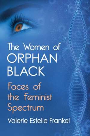 The Women of Orphan Black de Valerie Estelle Frankel