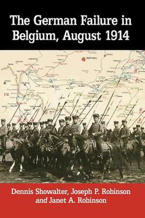 The German Failure in Belgium, August 1914 de Dennis Showalter