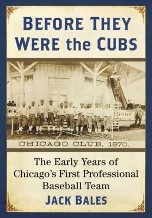 Before They Were the Cubs de Jack Bales