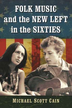 Folk Music and the New Left in the Sixties de Michael Scott Cain