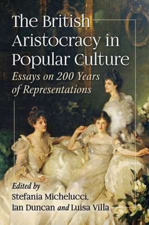 The British Aristocracy in Popular Culture de Stefania Michelucci