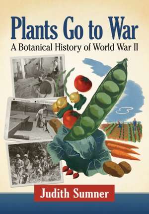 Plants Go to War: A Botanical History of World War II de Judith Sumner