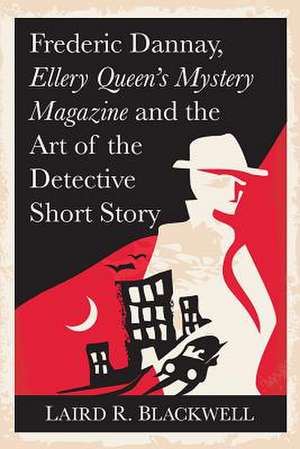 Frederic Dannay, Ellery Queen's Mystery Magazine and the Art of the Detective Short Story de Laird R. Blackwell