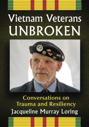 Vietnam Veterans Unbroken de Jacqueline Murray Loring