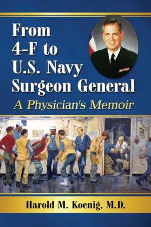 From 4-F to U.S. Navy Surgeon General de Harold M. Koenig