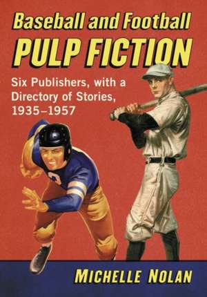 Baseball and Football Pulp Fiction: Six Publishers, with a Directory of Stories, 1935-1957 de Michelle Nolan