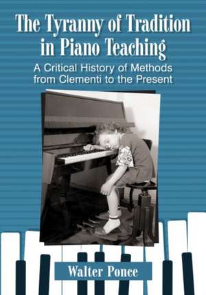 The Tyranny of Tradition in Piano Teaching de Walter Ponce