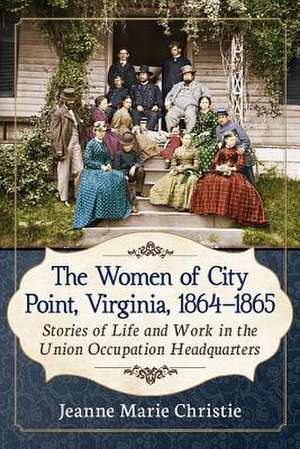 The Women of City Point, Virginia, 1864-1865 de Jeanne Marie Christie