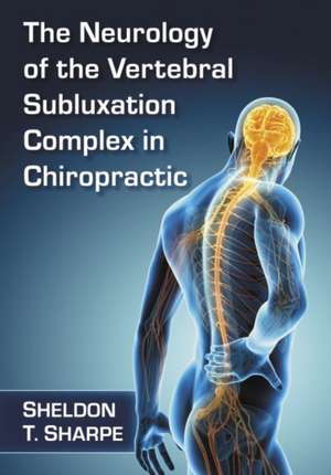 The Neurology of the Vertebral Subluxation Complex in Chiropractic de Sheldon T. Sharpe